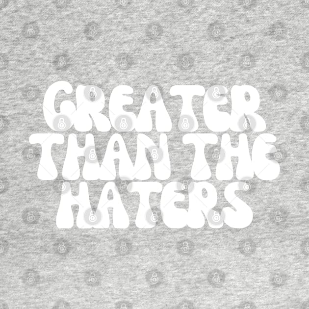 Greater Than the Haters by 3rdStoryCrew